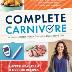 Complete Carnivore: Achieving Better Health Through a Meat-Based Diet